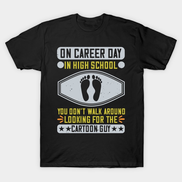 On Career Day in high school, you don't walk around looking for the cartoon guy T-Shirt by APuzzleOfTShirts